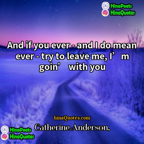 Catherine Anderson Quotes | And if you ever - and I